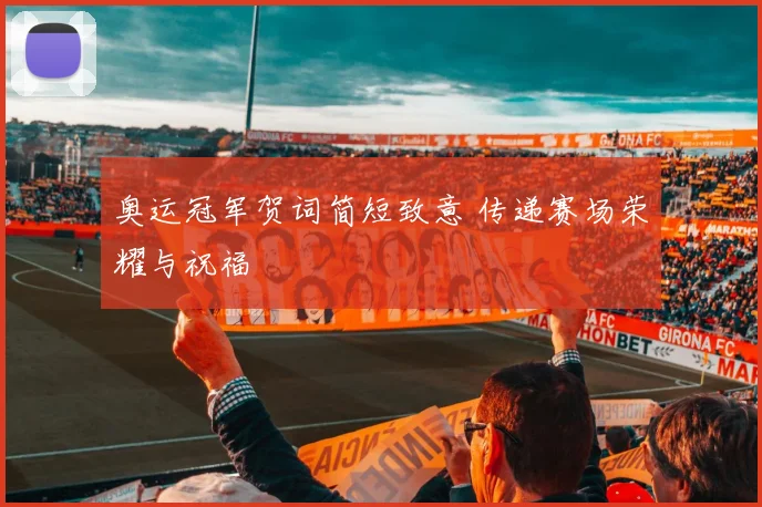 奥运冠军贺词简短致意 传递赛场荣耀与祝福