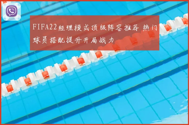 FIFA22经理模式顶级阵容推荐 热门球员搭配提升开局战力