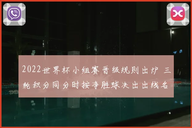 2022世界杯小组赛晋级规则出炉 三轮积分同分时按净胜球决出出线名额