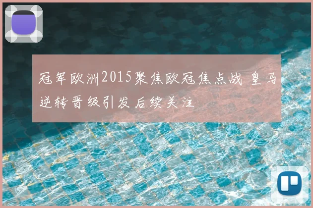 冠军欧洲2015聚焦欧冠焦点战 皇马逆转晋级引发后续关注