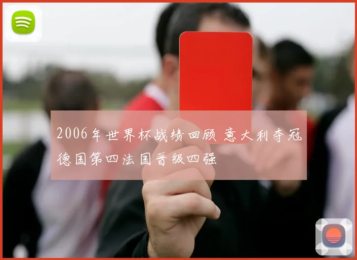 2006年世界杯战绩回顾 意大利夺冠德国第四法国晋级四强