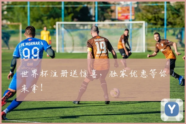 世界杯注册送惊喜,独家优惠等你来拿!